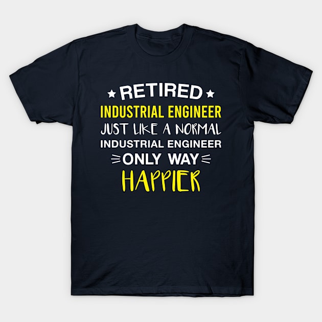 Retired Industrial Engineer only Way Happier - Funny Industrial Engineer Retirement T-Shirt by FOZClothing